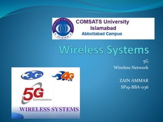5G
Wireless Network
ZAIN AMMAR
SP19-BBA-036
 