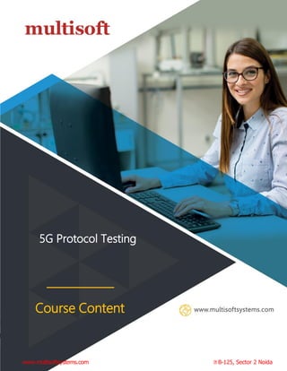 info@multisoftsystems.com 98103 06956
5G Protocol Testing
Course Content
www.multisoftsystems.com B-125, Sector 2 Noida
 