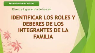 ÁREA: PERSONAL SOCIAL
El reto a lograr el día de hoy es:
 