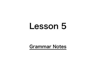 Lesson 5
Grammar Notes
 