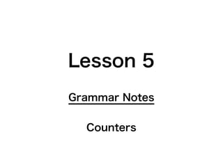 Lesson 5
Grammar Notes


  Counters
 