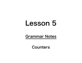Lesson 5
Grammar Notes


  Counters
 