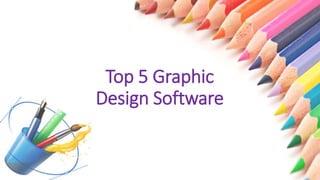 Top 5 Graphic
Design Software
 