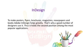 InDesign
To make posters, flyers, brochures, magazines, newspapers and
books Adobe InDesign helps greatly. That’s why a good number of
designers use it. Thus it holds the second position among the most
popular applications.
10 exclusive techniques for the Art of Product Photography
 
