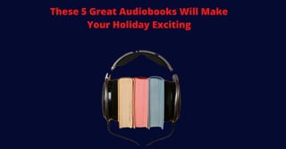 These 5 Great Audiobooks Will Make
Your Holiday Exciting
 