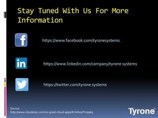 Stay Tuned With Us For More
Information
https://www.linkedin.com/company/tyrone systems
https://twitter.com/tyrone systems
https://www.facebook.com/tyronesystems
Source:
http://www.clouderpc.com/10-great-cloud-apps/#.VeboyPmqqkq