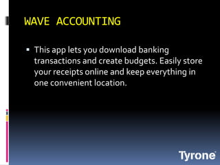 WAVE ACCOUNTING
This app lets you download banking
transactions and create budgets. Easily store
your receipts online and keep everything in
one convenient location.