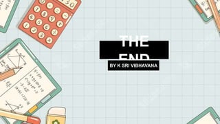 THE
END
BY K SRI VIBHAVANA
 