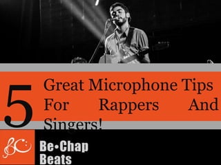 Great Microphone Tips
For Rappers And
Singers!
5
 