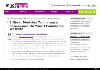(65) 6664 8166 (65) 9097 9242 FOLLOW US: 
Home > Web Blog > 5 Great Modules To Increase Conversion On Your ECommerce Website ABOUT INNOMEDIA BLOG 
5 Great Modules To Increase 
Conversion On Your ECommerce 
Website 
16 
Jul 
2014 
Tags: ecommerce ecommerce developer ecommerce Singapore 
Getting an eCommerce developer is not a challenging job these days.You can hire any 
web development company and get your eCommerce website work started but if you 
really want to be successful in eCommerce/Online Selling business ,then you must make 
sure that your web development company have CONVERSION skills that are beyond just 
website development.Here we are talking about those skills which are required to entice 
users to purchase the products and become paid client. 
If your ecommerce development company doesn't show up these skills,then you must 
make sure that you have a checklist for them to be implemented on your website.Let's 
talk about the conversion skills which are required for an eCommerce website: 
eCommerce Module #1: Products Reviews Module 
INNOMEDIA BLOG IS MEANT TO PROVIDE 
RICH & USEFUL INFORMATION ABOUT 
ONLINE MARKETING AND OTHER AREAS 
LIKE WEB DEVELOPMENT AND MOBILE 
DEVELOPMENT. 
MORE LATEST BLOGS 
What Is A Landing Page 
And Why Its Important? 
30 Mar 2014 
What are landing pages? Lets 
understand first what are landing 
pages and what are the cases 
when you must use them. 
30 Useful Prelaunch 
Checklist For Website 
Design 
HOME 
Welcome To Innomedia 
ABOUT US 
Know About Innomedia 
OUR SERVICES 
Internet Marketing Services 
OUR BLOG 
Innomedia Blog 
CONTACT US 
Contact Innomedia 
get a free quote 
Created by PDFmyURL. Remove this footer and set your own layout? Get a license! 
 