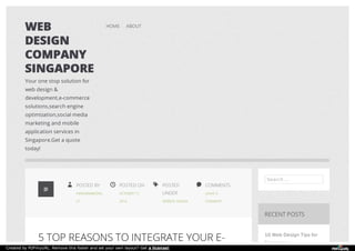 5 TOP REASONS TO INTEGRATE YOUR E-Search 
… 
RECENT POSTS 
10 Web Design Tips for 
Singapore 
WEB 
DESIGN 
COMPANY 
SINGAPORE 
Your one stop solution for 
web design & 
development,e-commerce 
solutions,search engine 
optimization,social media 
marketing and mobile 
application services in 
Singapore.Get a quote 
today! 
POSTED BY 
INNOMAXMEDIAL 
LP 
POSTED ON 
OCTOBER 17, 
2014 
POSTED 
UNDER 
WEBSITE DESIGN 
COMMENTS 
LEAVE A 
COMMENT 
HOME ABOUT 
Created by PDFmyURL. Remove this footer and set your own layout? Get a license! 
 