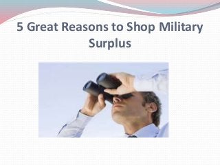 5 Great Reasons to Shop Military
Surplus
 