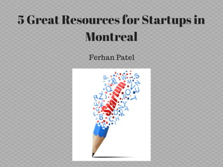 5 Great Resources for Startups in
Montreal
Ferhan Patel
 