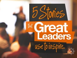 Leaders
usetoinspire.
5Stories
Greatthat
 