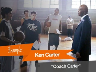 KenCarter
Example:
“Coach Carter”
 