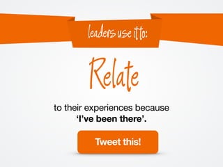 to their experiences because
‘I’ve been there’.
Relate
leadersuseitto:
Tweet this!
 