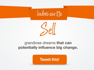 leadersuseitto:
grandiose dreams that can
potentially inﬂuence big change.
Sell
Tweet this!
 