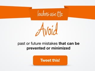 past or future mistakes that can be
prevented or minimized
Avoid
leadersuseitto:
Tweet this!
 