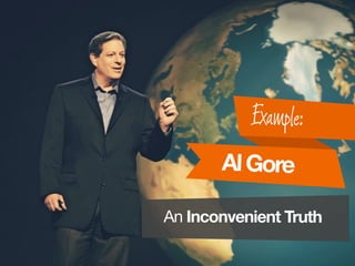 AlGore
Example:
An Inconvenient Truth
 
