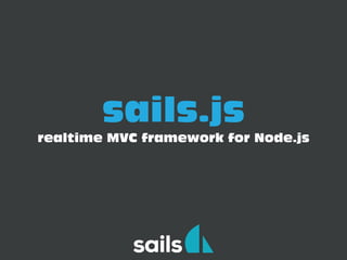 sails.js
realtime MVC framework for Node.js
 