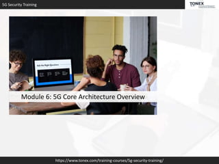 5G Security Training
https://www.tonex.com/training-courses/5g-security-training/
Module 6: 5G Core Architecture Overview
 