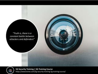 5G Security Training | 5G Training Course
https://www.tonex.com/5g-security-training-5g-training-course/
“Truth is, there is a
constant battle between
attackers and defenders”
 