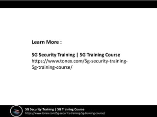 5G Security Training | 5G Training Course
https://www.tonex.com/5g-security-training-5g-training-course/
Learn More :
5G Security Training | 5G Training Course
https://www.tonex.com/5g-security-training-
5g-training-course/
 