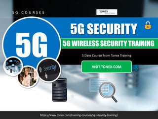 5 Days Course From Tonex Training
5G SECURITY
VISIT TONEX.COM
https://www.tonex.com/training-courses/5g-security-training/
5 G C O U R S E S
5G WIRELESS SECURITY TRAINING
5G
 