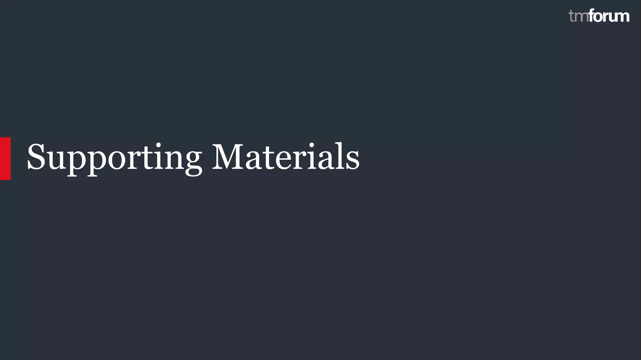 CONFIDENTIAL © 2018 TM Forum | 8
Supporting Materials
8
 