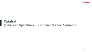 CONFIDENTIAL © 2018 TM Forum | 15
Catalyst:
5G Service Operations – Real Time Service Assurance
 