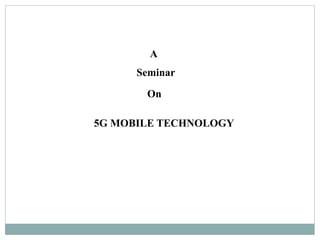 A
Seminar
On
5G MOBILE TECHNOLOGY
 