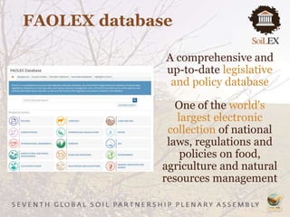 FAOLEX database
A comprehensive and
up-to-date legislative
and policy database
One of the world's
largest electronic
collection of national
laws, regulations and
policies on food,
agriculture and natural
resources management
 