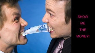 SHOW
ME
THE
MONEY!
 