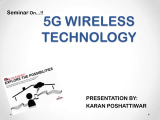Seminar On…!!

5G WIRELESS
TECHNOLOGY

PRESENTATION BY:
KARAN POSHATTIWAR

 