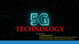 TECHNOLOGYPresented by
P. Gopinath, MCA.,
(Assistant Professor in Department Of Computer Science)
Vivekananda College, Thiruvedagam West, Madurai.
 