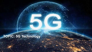 TOPIC: 5G Technology
 
