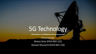 5G Technology
Presented By:
Moeez Zarar (FA19-BEE-122)
Keewan Muzzamil (FA19-BEE-110)
 