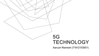 5G
TECHNOLOGY
Aanusri Ramesh (71812103001)
 
