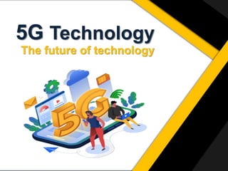 5G Technology
The future of technology
 
