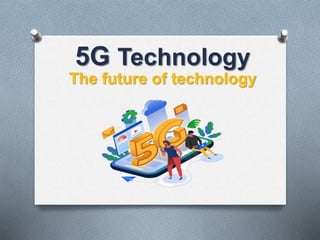 5G Technology
The future of technology
 