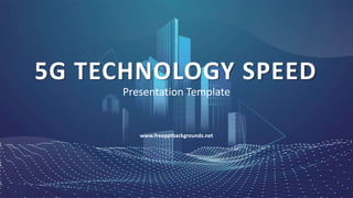 Presentation Template
5G TECHNOLOGY SPEED
www.freepptbackgrounds.net
 