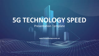 Presentation Template
5G TECHNOLOGY SPEED
www.freepptbackgrounds.net
 