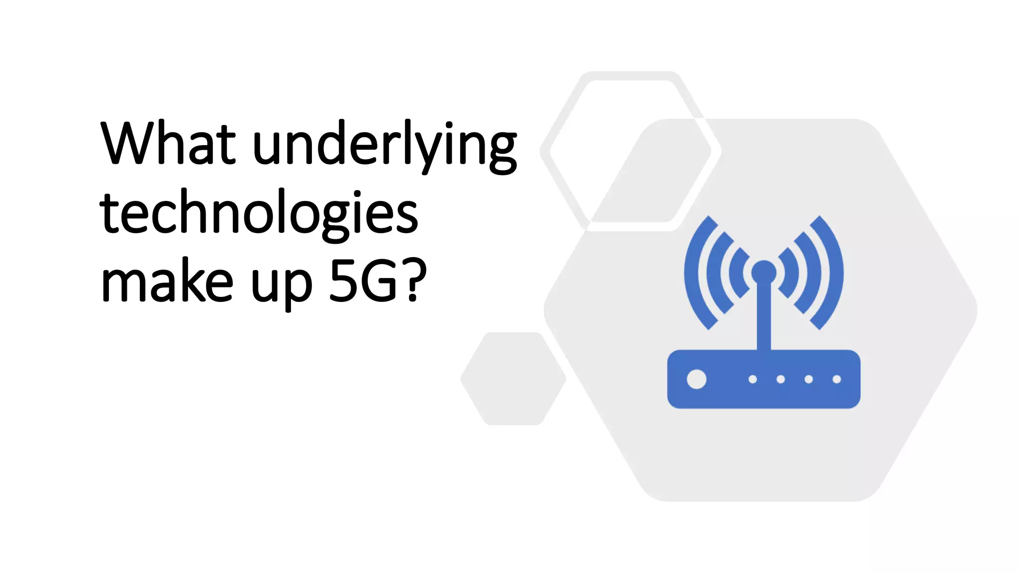 What underlying
technologies
make up 5G?
 