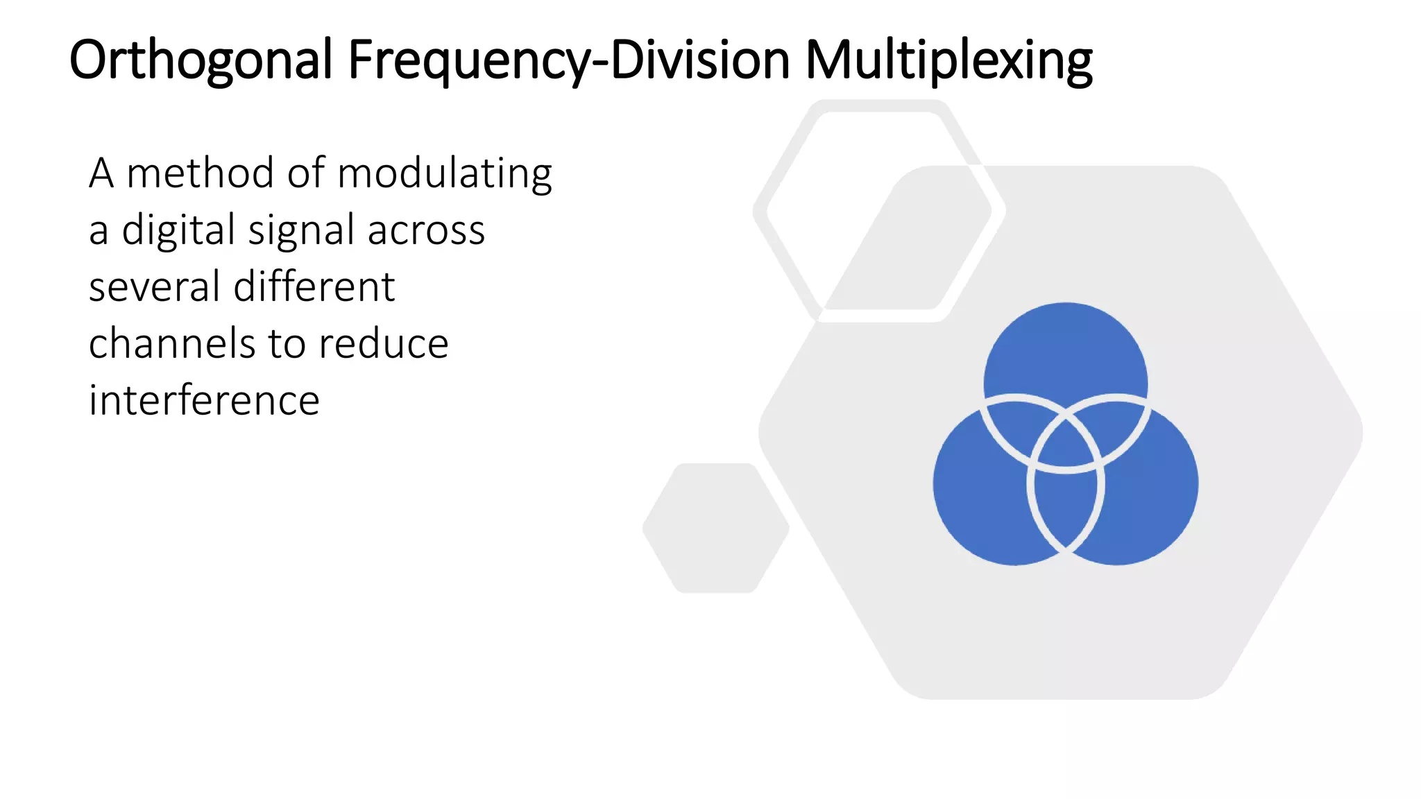 Orthogonal Frequency-Division Multiplexing
A method of modulating
a digital signal across
several different
channels to reduce
interference
 