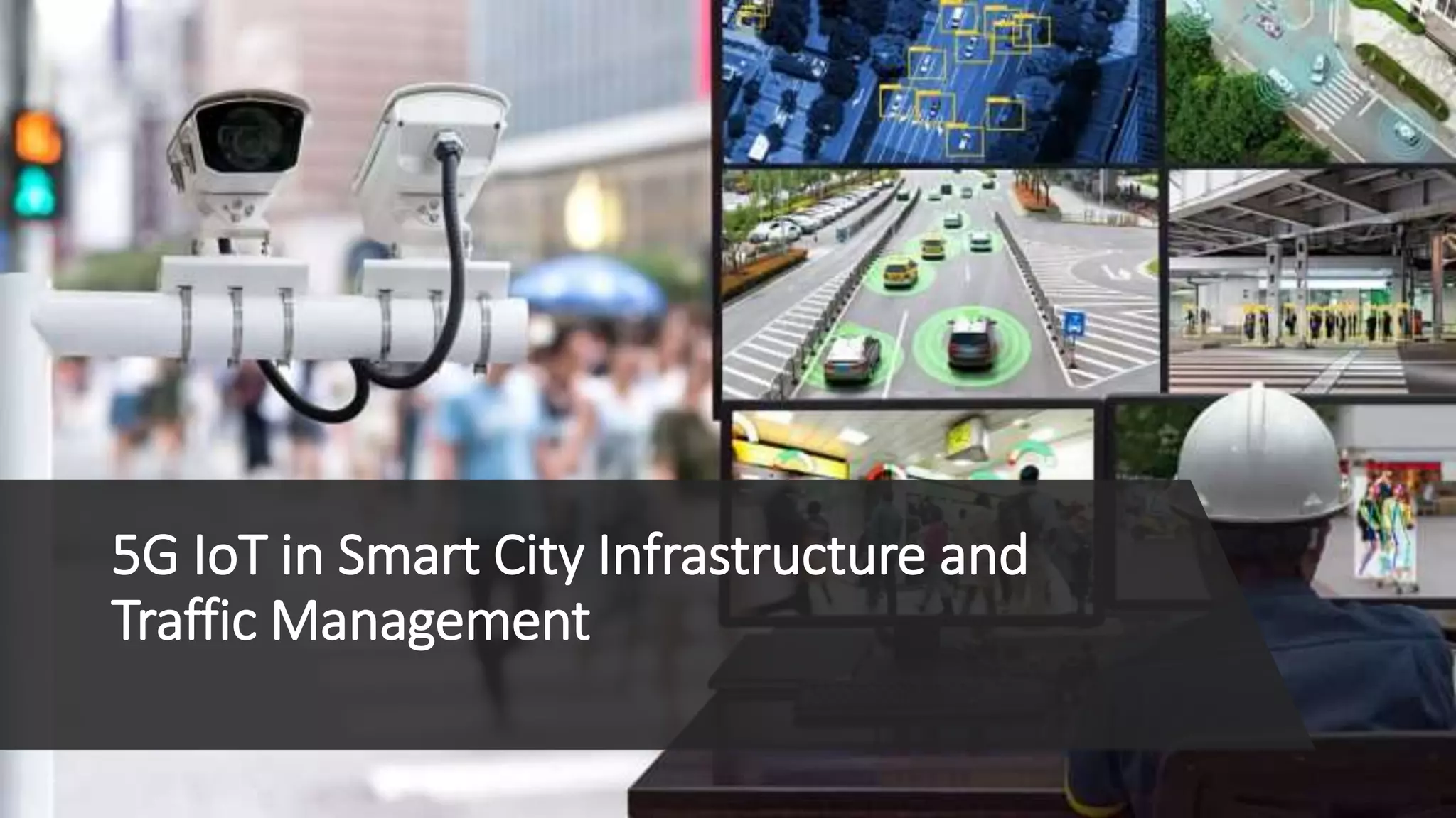 5G IoT in Smart City Infrastructure and
Traffic Management
 