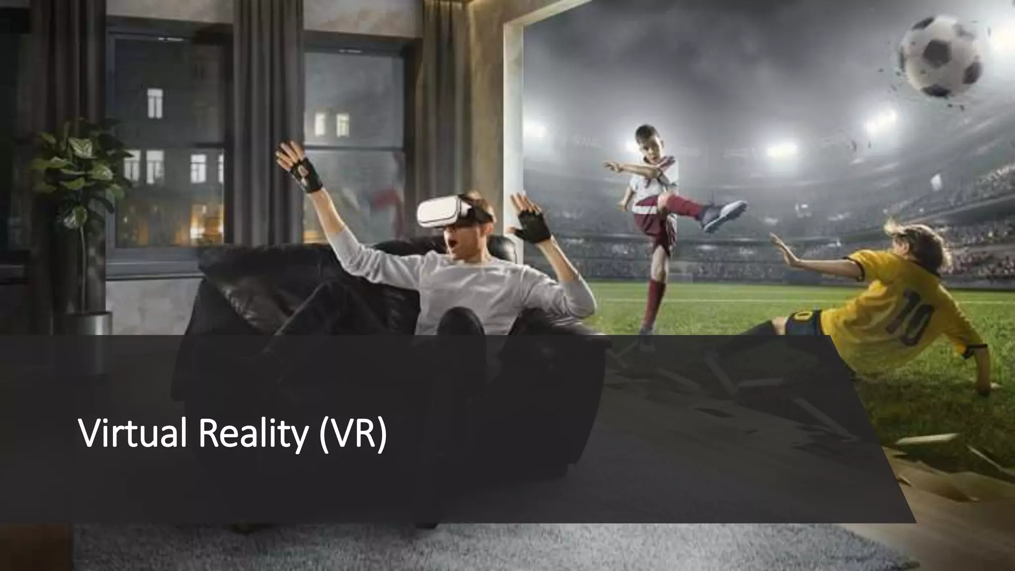 Virtual Reality (VR)
 