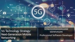 5G Technology Strategy:
Next-Generation Mobile
Networking
VENKADARAMANUJAM
SEENIVASAN
Professional Software Developer
 