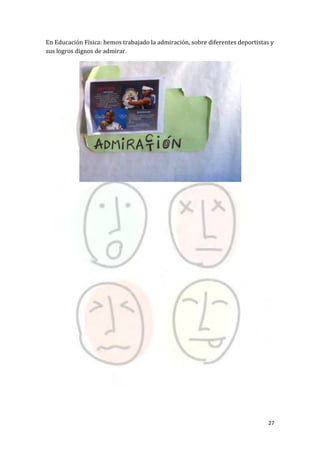 27
En Educación Física: hemos trabajado la admiración, sobre diferentes deportistas y
sus logros dignos de admirar.
 