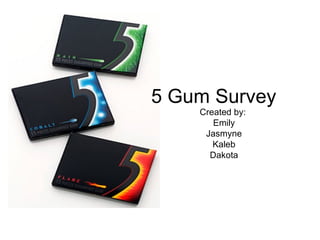 5 Gum Survey Created by:  Emily Jasmyne Kaleb Dakota 