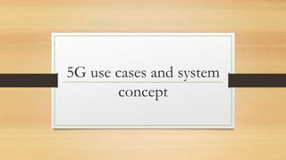 5G use cases and system
concept
 